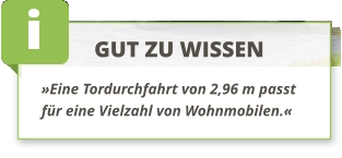 GUT ZU WISSEN »Eine Tordurchfahrt von 2,96 m passt für eine Vielzahl von Wohnmobilen.«