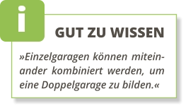 GUT ZU WISSEN »Einzelgaragen können mitein-ander kombiniert werden, um eine Doppelgarage zu bilden.«